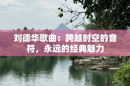 刘德华歌曲：跨越时空的音符，永远的经典魅力