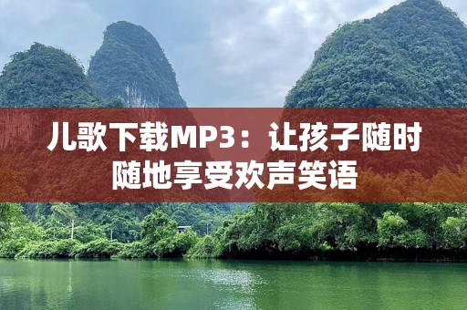 儿歌下载MP3：让孩子随时随地享受欢声笑语