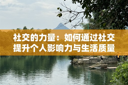 社交的力量：如何通过社交提升个人影响力与生活质量