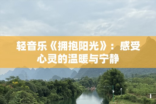 轻音乐《拥抱阳光》：感受心灵的温暖与宁静