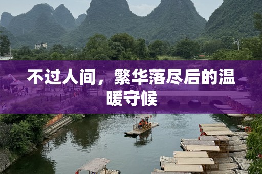 不过人间，繁华落尽后的温暖守候