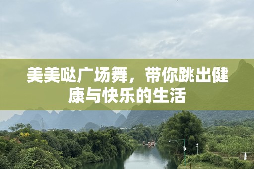 美美哒广场舞，带你跳出健康与快乐的生活