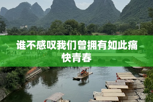 谁不感叹我们曾拥有如此痛快青春