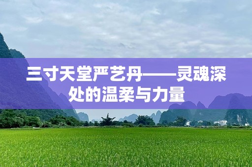 三寸天堂严艺丹——灵魂深处的温柔与力量