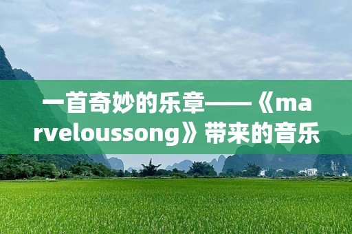一首奇妙的乐章——《marveloussong》带来的音乐魅力