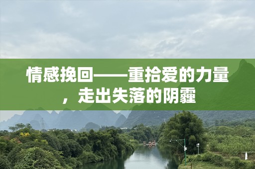 情感挽回——重拾爱的力量，走出失落的阴霾