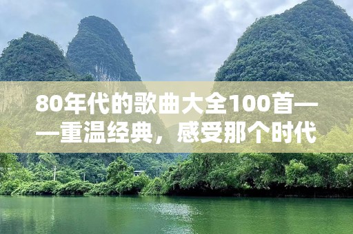80年代的歌曲大全100首——重温经典，感受那个时代的音乐魅力