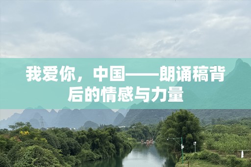 我爱你，中国——朗诵稿背后的情感与力量