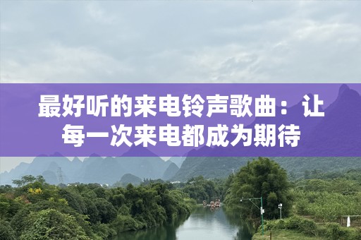 最好听的来电铃声歌曲：让每一次来电都成为期待