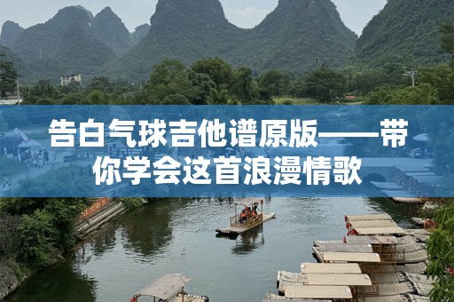 告白气球吉他谱原版——带你学会这首浪漫情歌