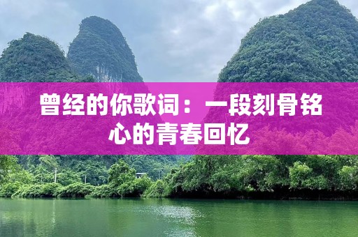 曾经的你歌词：一段刻骨铭心的青春回忆
