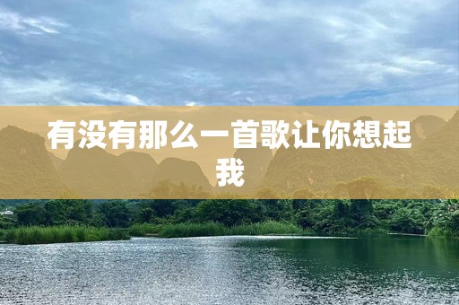 有没有那么一首歌让你想起我