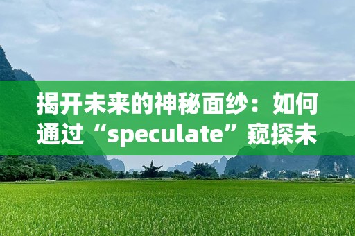 揭开未来的神秘面纱：如何通过“speculate”窥探未知的世界