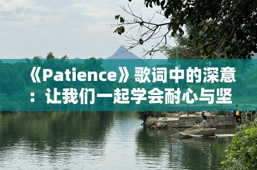 《Patience》歌词中的深意：让我们一起学会耐心与坚持
