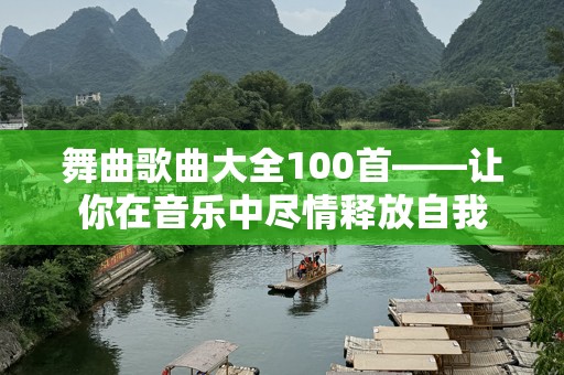 舞曲歌曲大全100首——让你在音乐中尽情释放自我
