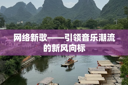 网络新歌——引领音乐潮流的新风向标