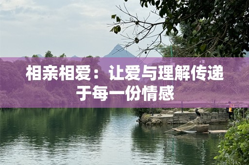 相亲相爱：让爱与理解传递于每一份情感