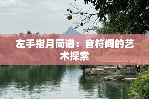 左手指月简谱：音符间的艺术探索
