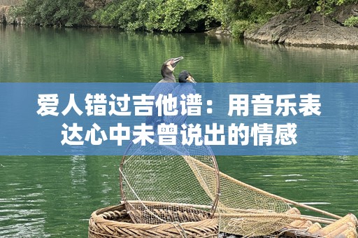 爱人错过吉他谱：用音乐表达心中未曾说出的情感