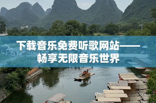 下载音乐免费听歌网站——畅享无限音乐世界