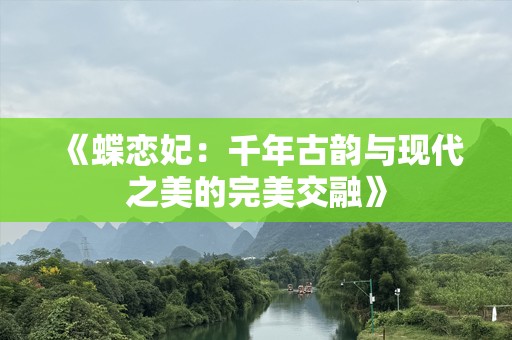 《蝶恋妃：千年古韵与现代之美的完美交融》