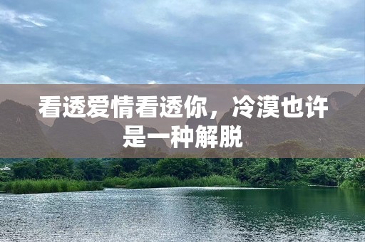 看透爱情看透你，冷漠也许是一种解脱