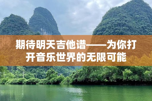 期待明天吉他谱——为你打开音乐世界的无限可能