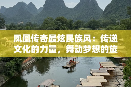 凤凰传奇最炫民族风：传递文化的力量，舞动梦想的旋律