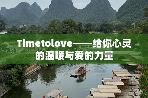 Timetolove——给你心灵的温暖与爱的力量