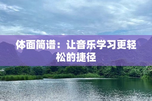 体面简谱：让音乐学习更轻松的捷径