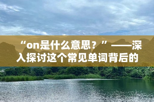 “on是什么意思？”——深入探讨这个常见单词背后的多重含义