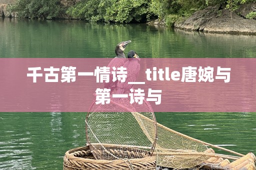 千古第一情诗__title唐婉与第一诗与