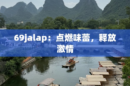 69jalap：点燃味蕾，释放***