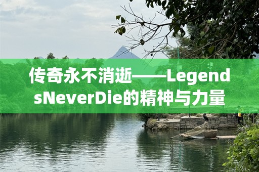 传奇永不消逝——LegendsNeverDie的精神与力量