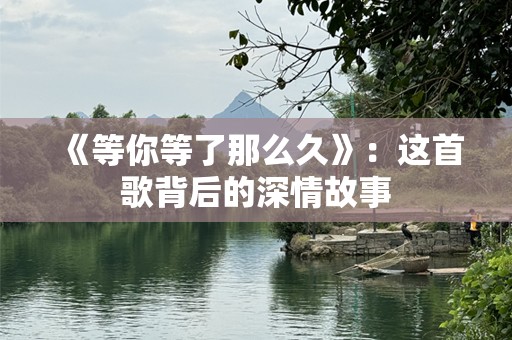《等你等了那么久》：这首歌背后的深情故事