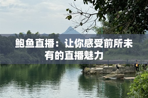 鲍鱼直播：让你感受前所未有的直播魅力