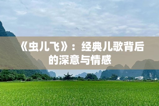 《虫儿飞》：经典儿歌背后的深意与情感