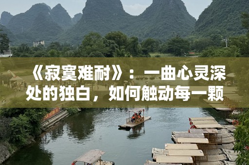 《寂寞难耐》：一曲心灵深处的独白，如何触动每一颗孤独的心