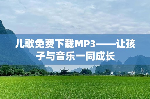 儿歌免费下载MP3——让孩子与音乐一同成长