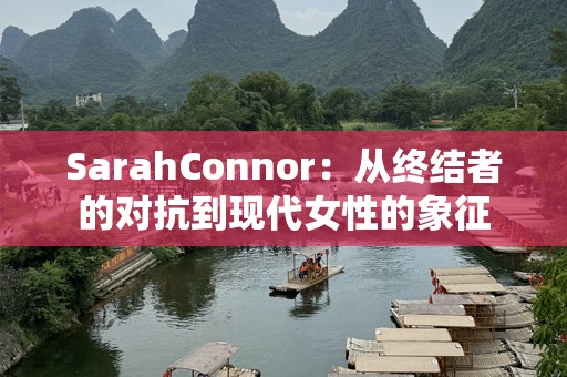 SarahConnor：从终结者的对抗到现代女性的象征