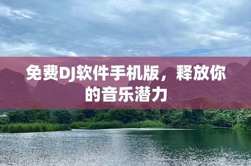 免费DJ软件手机版，释放你的音乐潜力