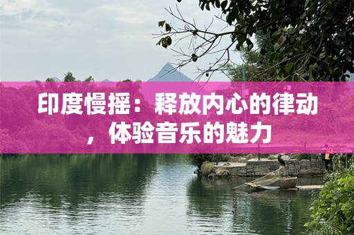 印度慢摇：释放内心的律动，体验音乐的魅力