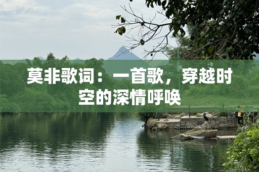 莫非歌词：一首歌，穿越时空的深情呼唤