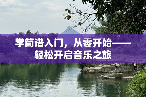 学简谱入门，从零开始——轻松开启音乐之旅