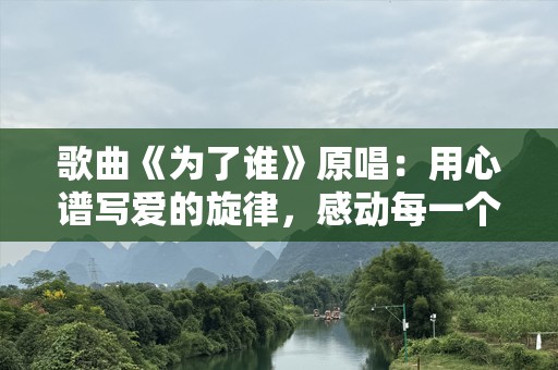 歌曲《为了谁》原唱：用心谱写爱的旋律，感动每一个听者
