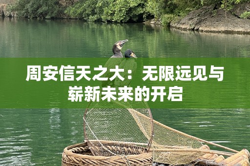 周安信天之大：无限远见与崭新未来的开启