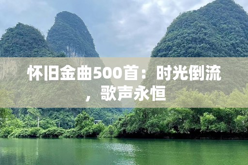 怀旧金曲500首：时光倒流，歌声永恒