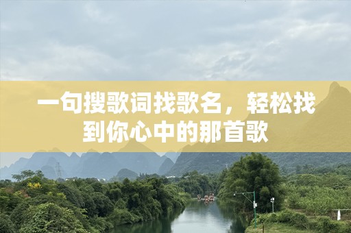 一句搜歌词找歌名，轻松找到你心中的那首歌