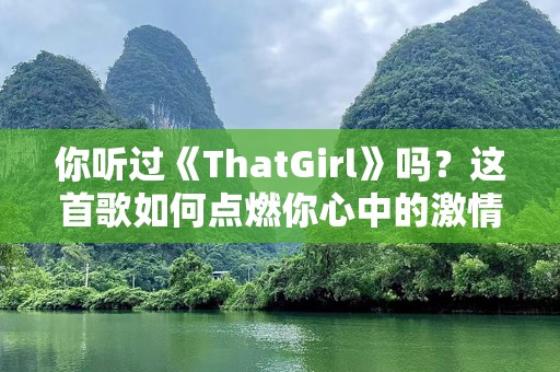 你听过《ThatGirl》吗？这首歌如何点燃你心中的激情与自信