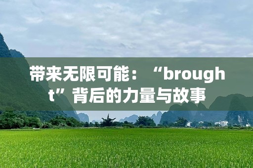 带来无限可能：“brought”背后的力量与故事